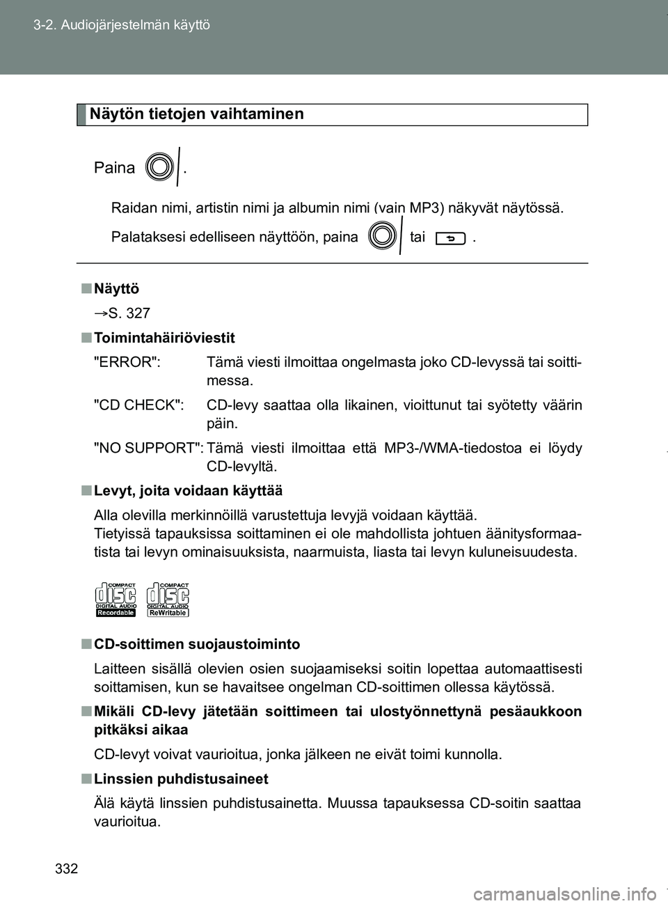 TOYOTA VERSO 2017  Omistajan Käsikirja (in Finnish) 332
3-2. Audiojärjestelmän käyttö
OM64517FI
Näytön tietojen vaihtaminen
Paina .
Raidan nimi, artistin nimi ja albumin nimi (vain MP3) näkyvät näytössä.
Palataksesi edelliseen näyttöön, p