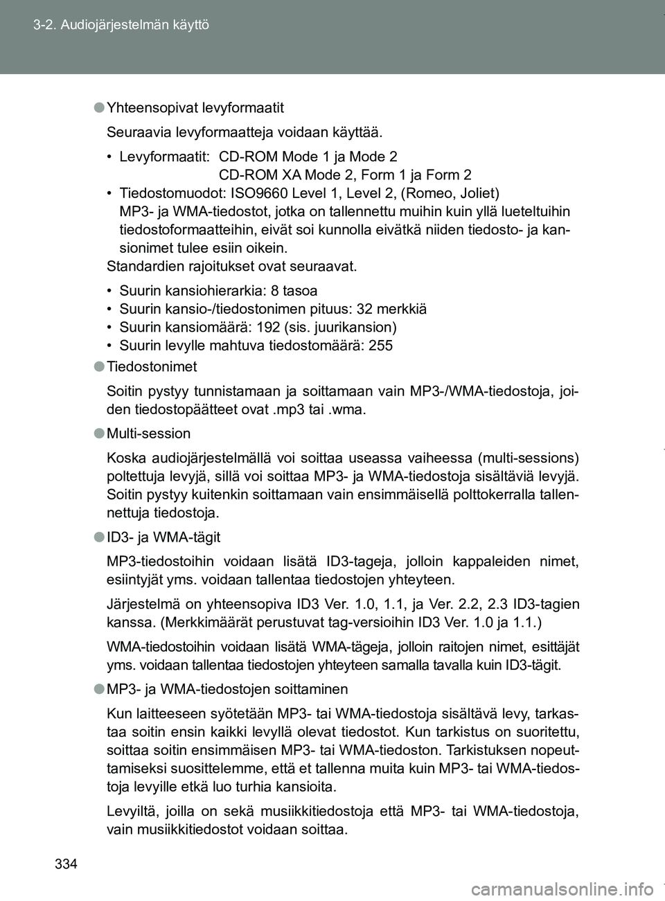 TOYOTA VERSO 2017  Omistajan Käsikirja (in Finnish) 334
3-2. Audiojärjestelmän käyttö
OM64517FI
●
Yhteensopivat levyformaatit
Seuraavia levyformaatteja voidaan käyttää.
• Levyformaatit: CD-ROM Mode 1 ja Mode 2
CD-ROM XA Mode 2, Form 1 ja For