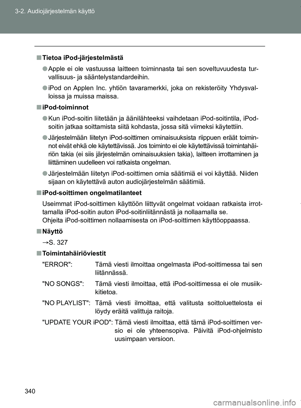 TOYOTA VERSO 2017  Omistajan Käsikirja (in Finnish) 340
3-2. Audiojärjestelmän käyttö
OM64517FI
■
Tietoa iPod-järjestelmästä
● Apple ei ole vastuussa laitteen toiminnasta tai sen soveltuvuudesta tur-
vallisuus- ja sääntelystandardeihin.
