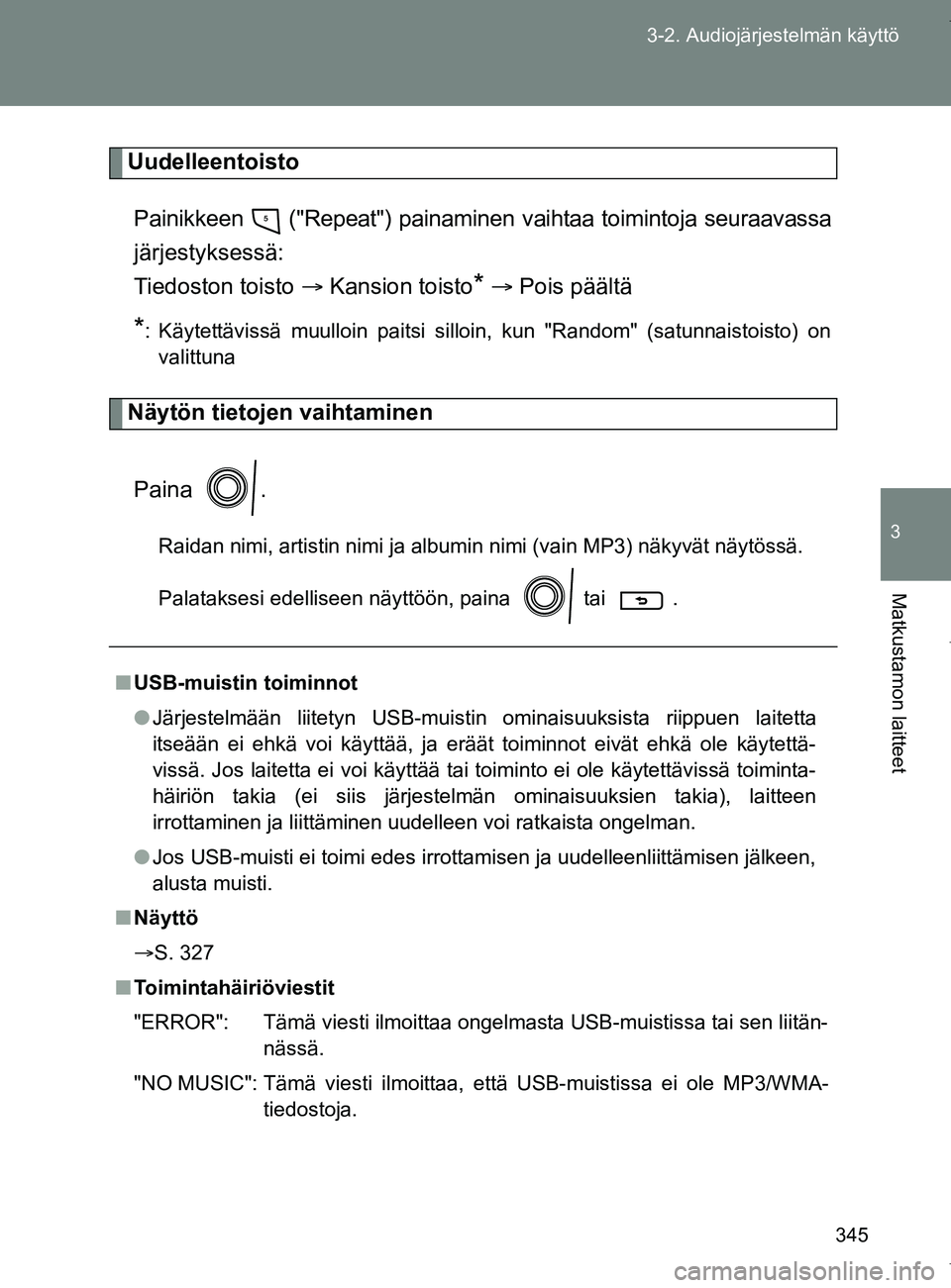 TOYOTA VERSO 2017 Omistajan Käsikirja (in Finnish) 345
3-2. Audiojärjestelmän käyttö
3
Matkustamon laitteet
OM64517FI
Uudelleentoisto
Painikkeen ("Repeat") painamin en vaihtaa toimintoja seuraavassa
järjestyksessä:
Tiedoston toisto Kansi TOYOTA VERSO 2017 Omistajan Käsikirja (in Finnish) 345
3-2. Audiojärjestelmän käyttö
3
Matkustamon laitteet
OM64517FI
Uudelleentoisto
Painikkeen ("Repeat") painamin en vaihtaa toimintoja seuraavassa
järjestyksessä:
Tiedoston toisto Kansi