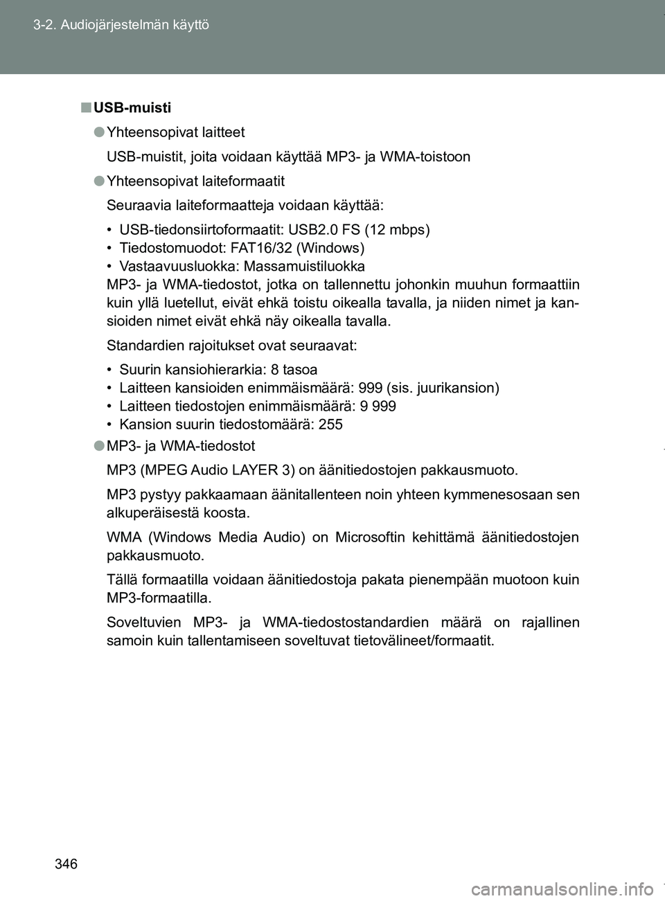 TOYOTA VERSO 2017  Omistajan Käsikirja (in Finnish) 346
3-2. Audiojärjestelmän käyttö
OM64517FI
■
USB-muisti
● Yhteensopivat laitteet
USB-muistit, joita voidaan käyttää MP3- ja WMA-toistoon
● Yhteensopivat laiteformaatit
Seuraavia laitefor TOYOTA VERSO 2017  Omistajan Käsikirja (in Finnish) 346
3-2. Audiojärjestelmän käyttö
OM64517FI
■
USB-muisti
● Yhteensopivat laitteet
USB-muistit, joita voidaan käyttää MP3- ja WMA-toistoon
● Yhteensopivat laiteformaatit
Seuraavia laitefor
