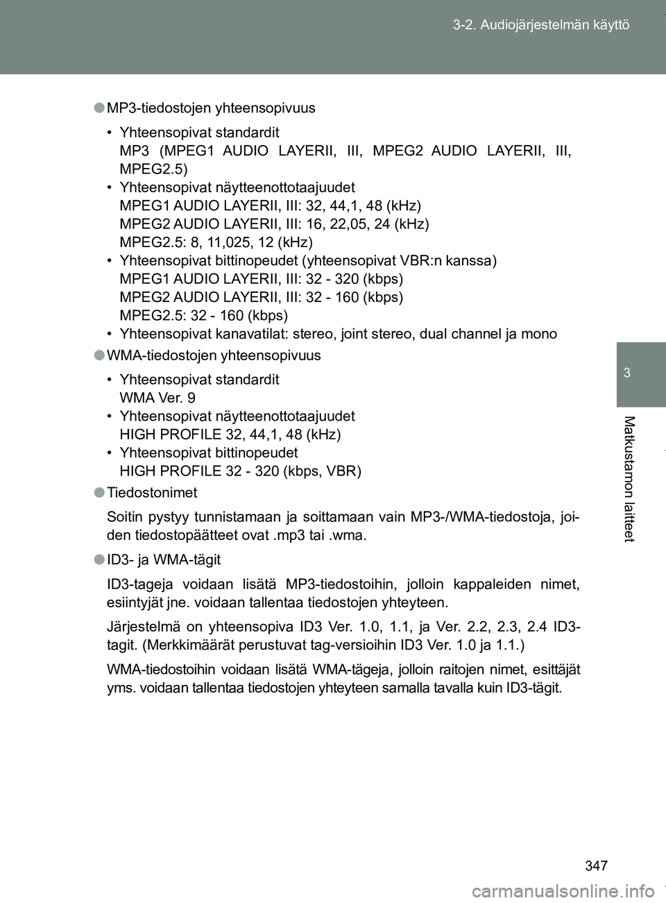 TOYOTA VERSO 2017  Omistajan Käsikirja (in Finnish) 347
3-2. Audiojärjestelmän käyttö
3
Matkustamon laitteet
OM64517FI
●
MP3-tiedostojen yhteensopivuus
• Yhteensopivat standardit
MP3 (MPEG1 AUDIO LAYERII, III, MPEG2 AUDIO LAYERII, III,
MPEG2.5) TOYOTA VERSO 2017  Omistajan Käsikirja (in Finnish) 347
3-2. Audiojärjestelmän käyttö
3
Matkustamon laitteet
OM64517FI
●
MP3-tiedostojen yhteensopivuus
• Yhteensopivat standardit
MP3 (MPEG1 AUDIO LAYERII, III, MPEG2 AUDIO LAYERII, III,
MPEG2.5)