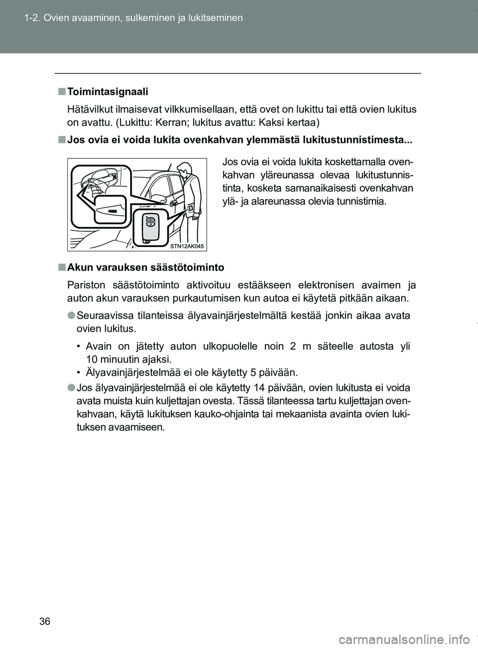 TOYOTA VERSO 2017  Omistajan Käsikirja (in Finnish) 36
1-2. Ovien avaaminen, sulkeminen ja lukitseminen
OM64517FI
■
Toimintasignaali
Hätävilkut ilmaisevat vilkkumisellaan, että ovet on lukittu tai että ovien lukitus
on avattu. (Lukittu: Kerran; l