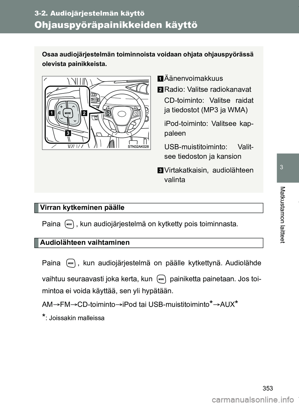 TOYOTA VERSO 2017  Omistajan Käsikirja (in Finnish) 353
3-2. Audiojärjestelmän käyttö
3
Matkustamon laitteet
OM64517FI
Ohjauspyöräpainikkeiden käyttö
Virran kytkeminen päällePaina  , kun audiojärjestelmä on kytketty pois toiminnasta.
Audiol