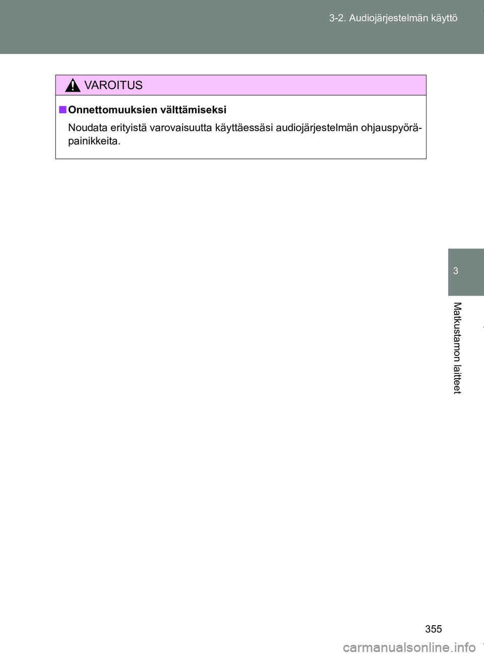 TOYOTA VERSO 2017  Omistajan Käsikirja (in Finnish) 355
3-2. Audiojärjestelmän käyttö
3
Matkustamon laitteet
OM64517FI
VAROITUS
■
Onnettomuuksien välttämiseksi
Noudata erityistä varovaisuutta käyttäessäsi audiojärjestelmän ohjauspyörä-
