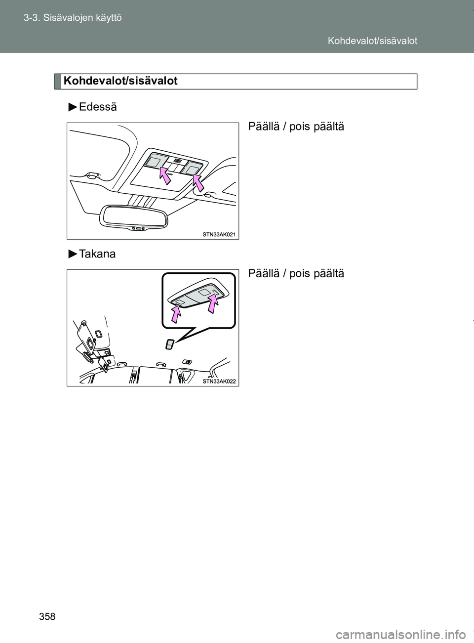 TOYOTA VERSO 2017  Omistajan Käsikirja (in Finnish) 358
3-3. Sisävalojen käyttö
OM64517FI
Kohdevalot/sisävalot
Edessä Päällä / pois päältä
Takana Päällä / pois päältä
Kohdevalot/sisävalot
OM64517FI.book  Page 358  Monday, January 2, 2
