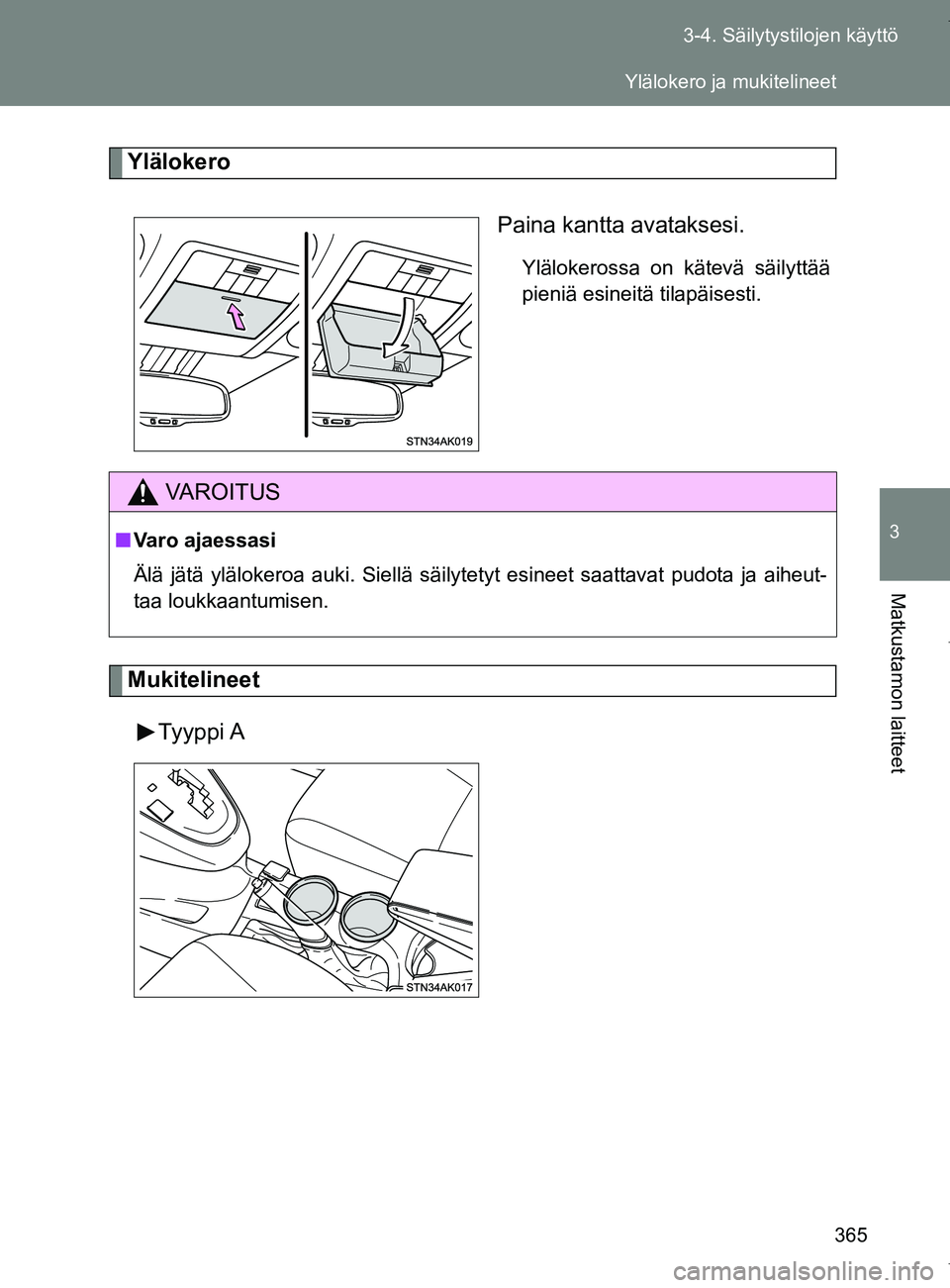TOYOTA VERSO 2017  Omistajan Käsikirja (in Finnish) 365
3-4. Säilytystilojen käyttö
3
Matkustamon laitteet
OM64517FI
Ylälokero
Paina kantta avataksesi.
Ylälokerossa on kätevä säilyttää
pieniä esineitä tilapäisesti.
MukitelineetTyyppi A
VAR
