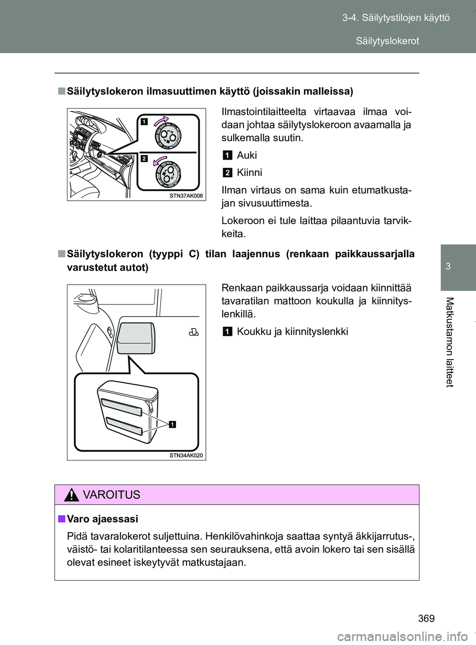 TOYOTA VERSO 2017  Omistajan Käsikirja (in Finnish) 369
3-4. Säilytystilojen käyttö
3
Matkustamon laitteet
OM64517FI
■
Säilytyslokeron ilmasuuttimen käyttö (joissakin malleissa)
■ Säilytyslokeron (tyyppi C) tilan laajennus (renkaan paikkauss