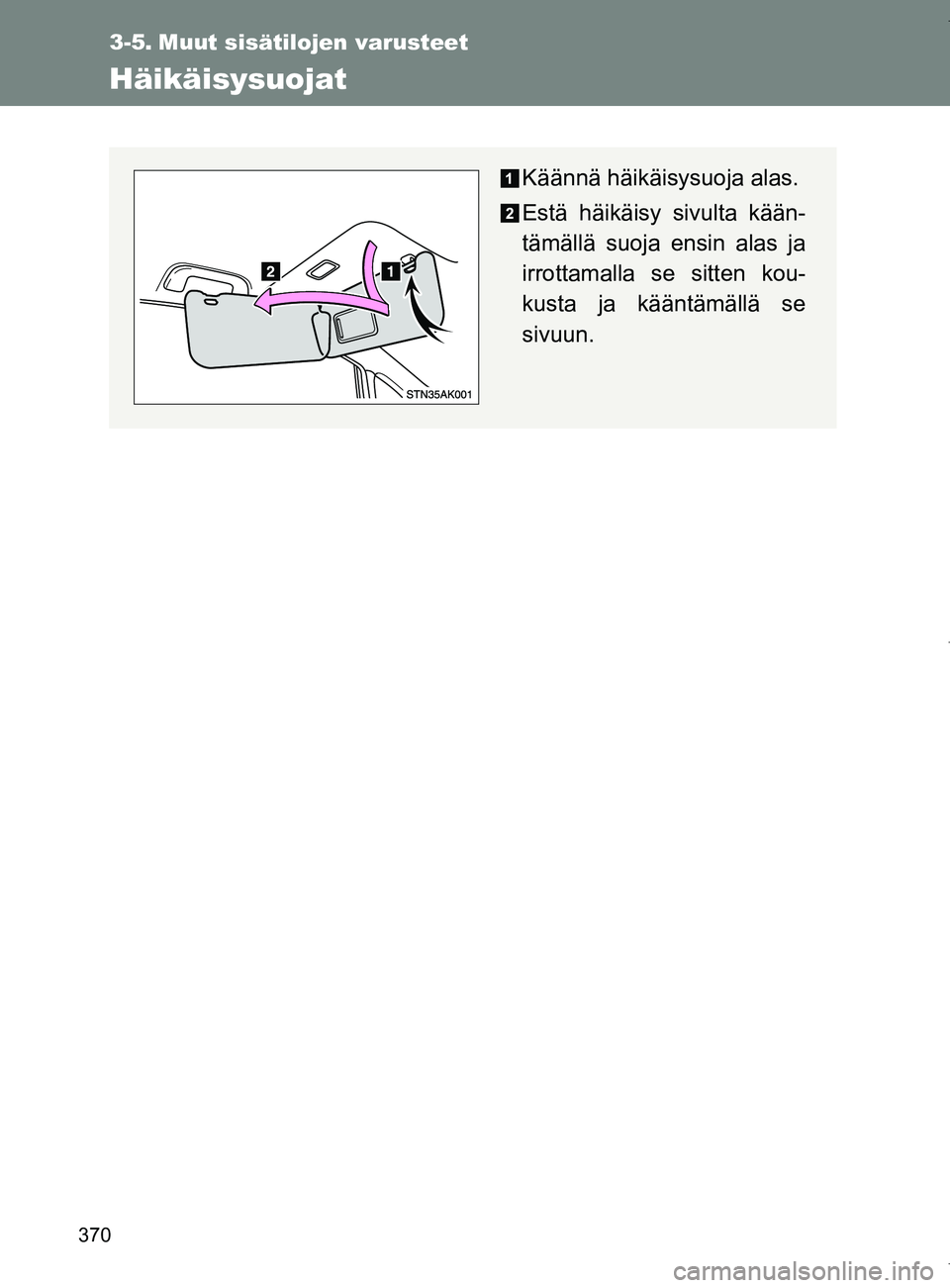 TOYOTA VERSO 2017  Omistajan Käsikirja (in Finnish) 370
OM64517FI
3-5. Muut sisätilojen varusteet
Häikäisysuojat
Käännä häikäisysuoja alas.
Estä häikäisy sivulta kään-
tämällä suoja ensin alas ja
irrottamalla se sitten kou-
kusta ja kä