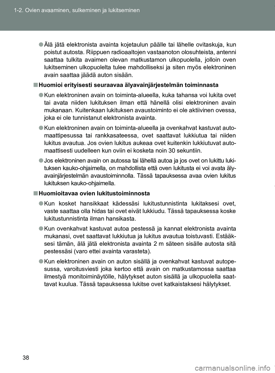 TOYOTA VERSO 2017  Omistajan Käsikirja (in Finnish) 38
1-2. Ovien avaaminen, sulkeminen ja lukitseminen
OM64517FI
●
Älä jätä elektronista avainta kojetaulun päälle tai lähelle ovitaskuja, kun
poistut autosta. Riippuen radioaaltojen vastaanoton