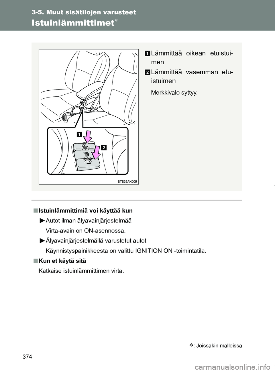 TOYOTA VERSO 2017  Omistajan Käsikirja (in Finnish) 374
3-5. Muut sisätilojen varusteet
OM64517FI
Istuinlämmittimet
: Joissakin malleissa
■Istuinlämmittimiä voi käyttää kun
Autot ilman älyavainjärjestelmää
Virta-avain on ON-asennossa