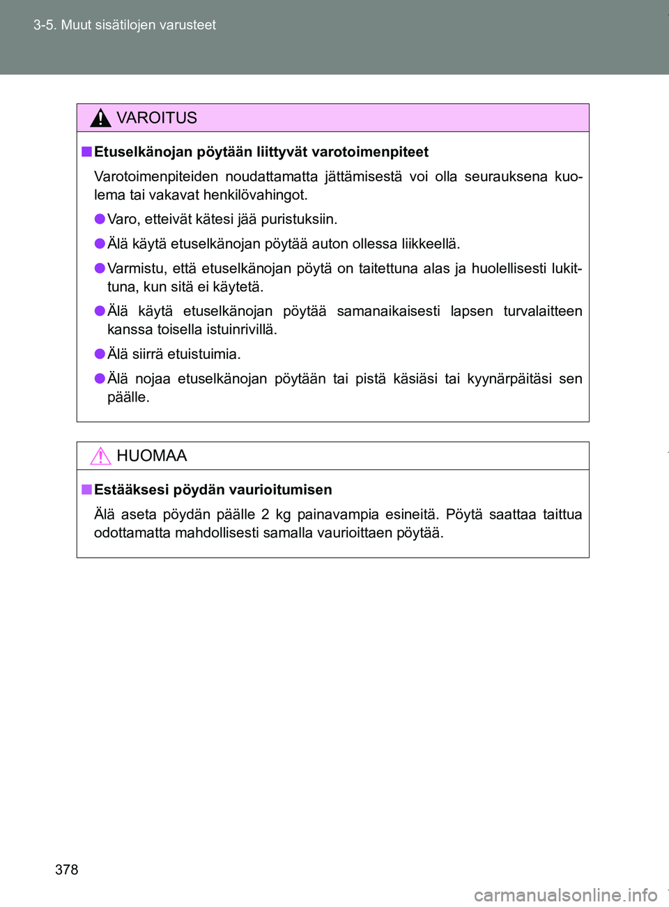 TOYOTA VERSO 2017  Omistajan Käsikirja (in Finnish) 378
3-5. Muut sisätilojen varusteet
OM64517FI
VAROITUS
■
Etuselkänojan pöytään liittyvät varotoimenpiteet
Varotoimenpiteiden noudattamatta jättämisestä voi olla seurauksena kuo-
lema tai va
