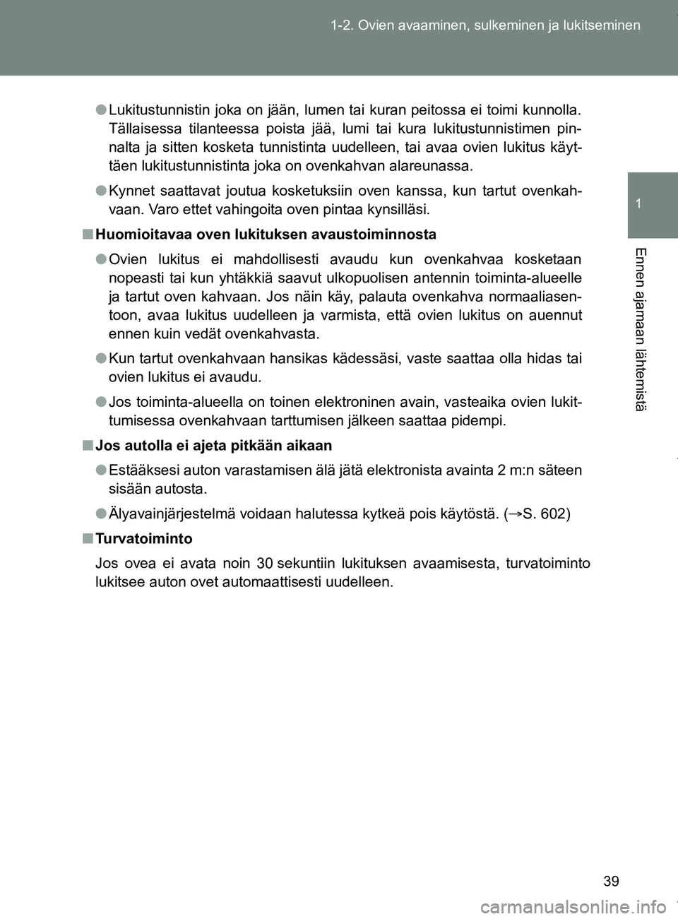 TOYOTA VERSO 2017  Omistajan Käsikirja (in Finnish) 39
1-2. Ovien avaaminen, sulkeminen ja lukitseminen
1
Ennen ajamaan lähtemistä
OM64517FI
●
Lukitustunnistin joka on jään, lumen tai kuran peitossa ei toimi kunnolla.
Tällaisessa tilanteessa poi