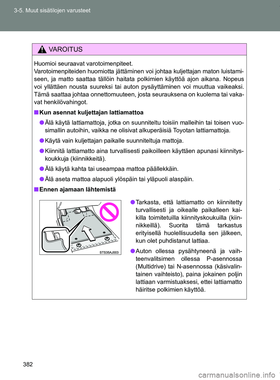 TOYOTA VERSO 2017  Omistajan Käsikirja (in Finnish) 382
3-5. Muut sisätilojen varusteet
OM64517FI
VAROITUS
Huomioi seuraavat varotoimenpiteet.
Varotoimenpiteiden huomiotta jättäminen voi johtaa kuljettajan maton luistami-
seen, ja matto saattaa täl