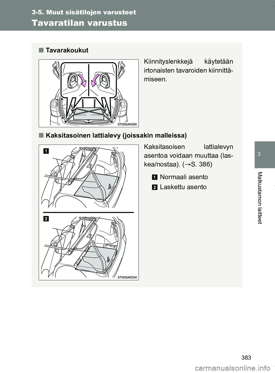 TOYOTA VERSO 2017  Omistajan Käsikirja (in Finnish) 383
3-5. Muut sisätilojen varusteet
3
Matkustamon laitteet
OM64517FI
Tavaratilan varustus
■Tavarakoukut
Kiinnityslenkkejä käytetään
irtonaisten tavaroiden kiinnittä-
miseen.
■ Kaksitasoinen 