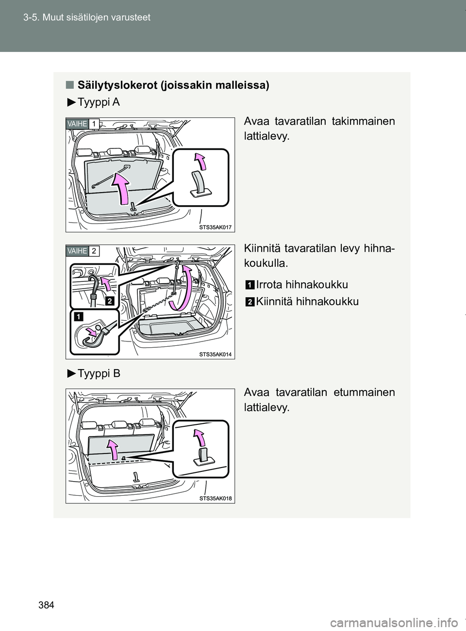 TOYOTA VERSO 2017  Omistajan Käsikirja (in Finnish) 384
3-5. Muut sisätilojen varusteet
OM64517FI
■
Säilytyslokerot (joissakin malleissa)
Ty y p p i  A
Avaa tavaratilan takimmainen
lattialevy.
Kiinnitä tavaratilan levy hihna-
koukulla.
Irrota hihn