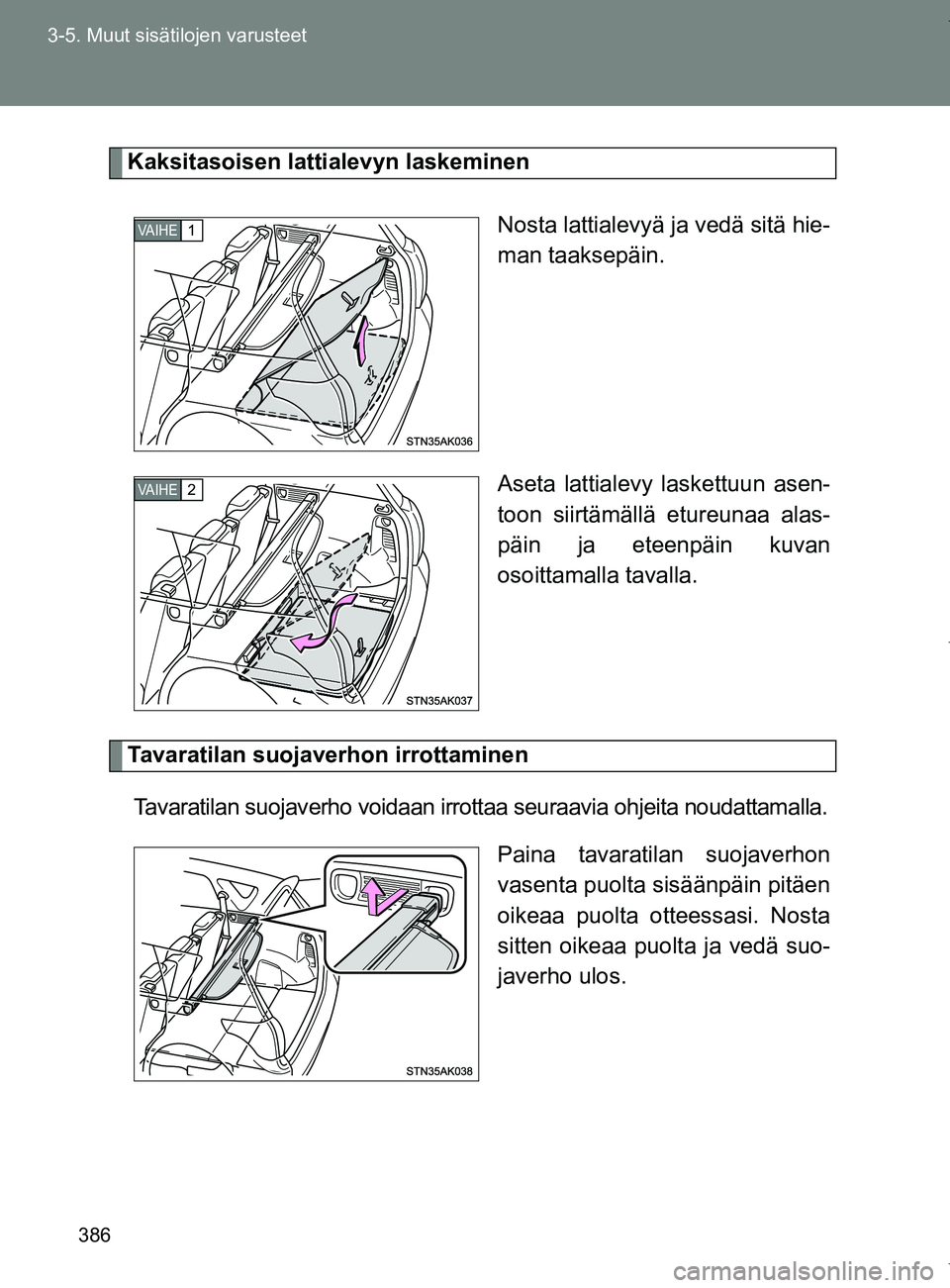 TOYOTA VERSO 2017  Omistajan Käsikirja (in Finnish) 386
3-5. Muut sisätilojen varusteet
OM64517FI
Kaksitasoisen lattialevyn laskeminen
Nosta lattialevyä ja vedä sitä hie-
man taaksepäin.
Aseta lattialevy laskettuun asen-
toon siirtämällä etureu