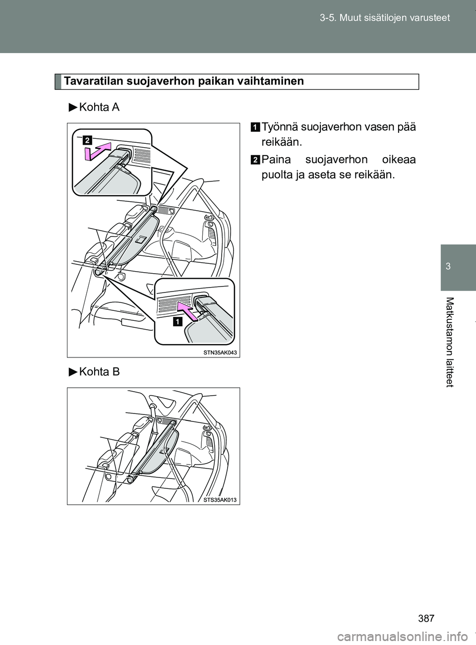 TOYOTA VERSO 2017  Omistajan Käsikirja (in Finnish) 387
3-5. Muut sisätilojen varusteet
3
Matkustamon laitteet
OM64517FI
Tavaratilan suojaverhon paikan vaihtaminen
Kohta A Työnnä suojaverhon vasen pää
reikään.
Paina suojaverhon oikeaa
puolta ja 