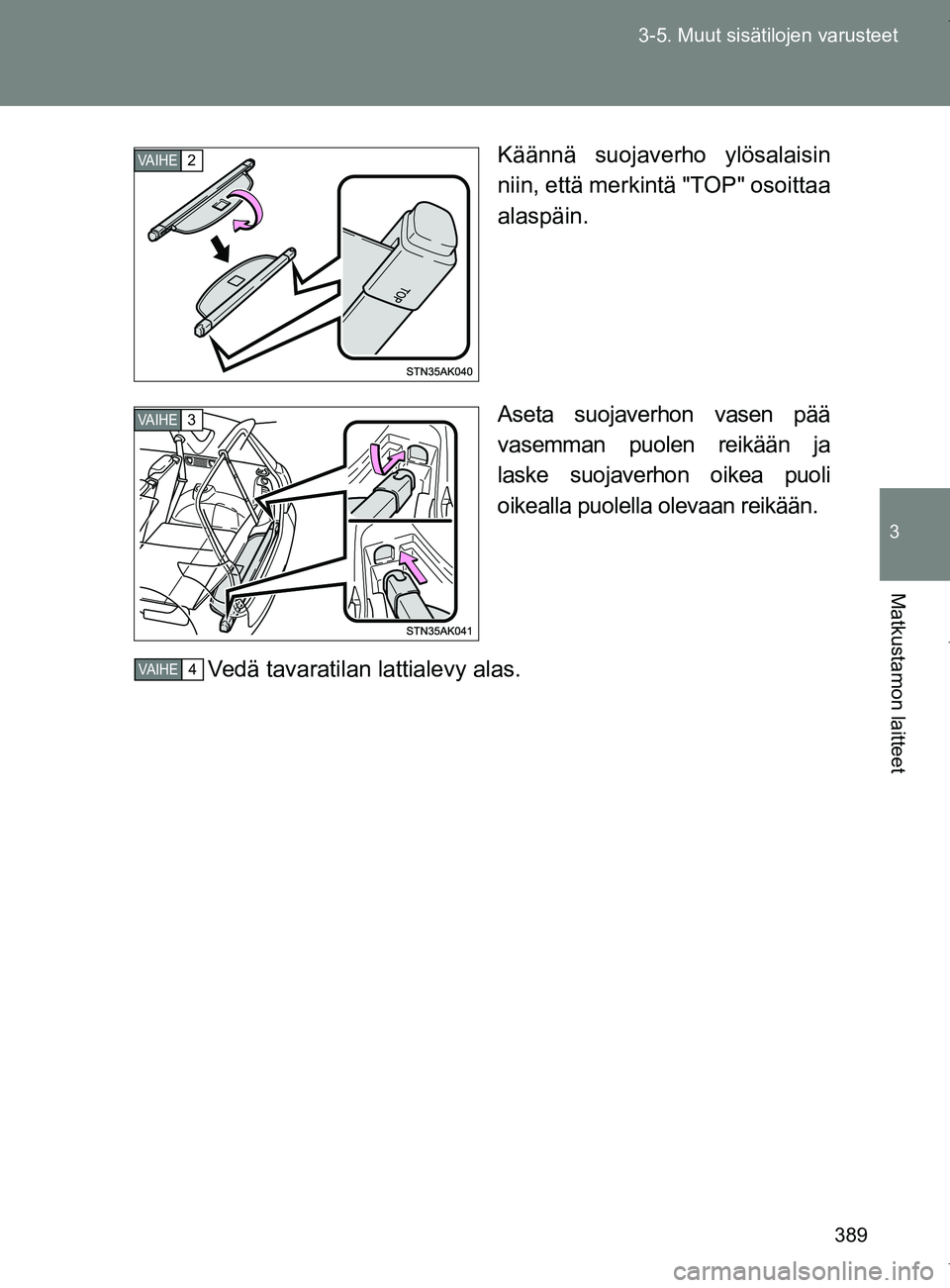 TOYOTA VERSO 2017  Omistajan Käsikirja (in Finnish) 389
3-5. Muut sisätilojen varusteet
3
Matkustamon laitteet
OM64517FI
Käännä suojaverho ylösalaisin
niin, että merkintä "TOP" osoittaa
alaspäin.
Aseta suojaverhon vasen pää
vasemman puolen re