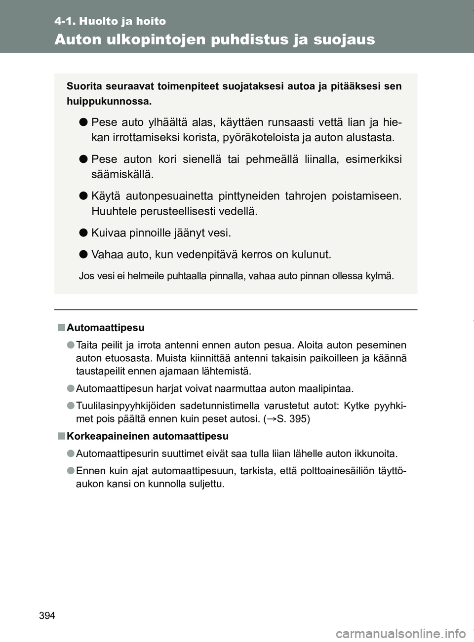 TOYOTA VERSO 2017 Omistajan Käsikirja (in Finnish) 394
OM64517FI
4-1. Huolto ja hoito
Auton ulkopintojen puhdistus ja suojaus
■Automaattipesu
● Taita peilit ja irrota antenni ennen auton pesua. Aloita auton peseminen
auton etuosasta. Muista kiinni TOYOTA VERSO 2017 Omistajan Käsikirja (in Finnish) 394
OM64517FI
4-1. Huolto ja hoito
Auton ulkopintojen puhdistus ja suojaus
■Automaattipesu
● Taita peilit ja irrota antenni ennen auton pesua. Aloita auton peseminen
auton etuosasta. Muista kiinni