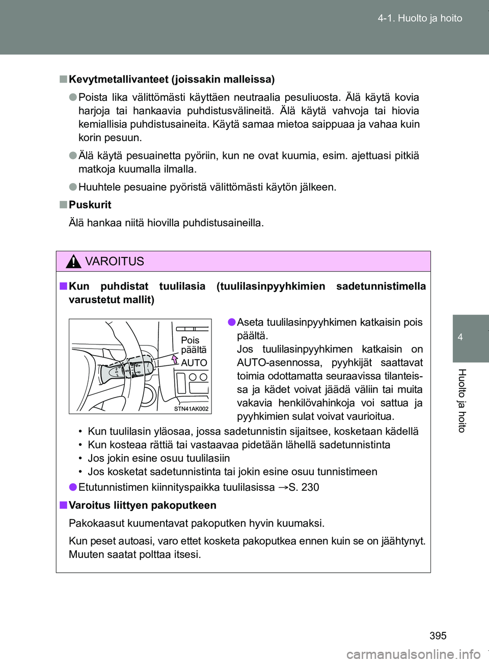 TOYOTA VERSO 2017 Omistajan Käsikirja (in Finnish) 395
4-1. Huolto ja hoito
4
Huolto ja hoito
OM64517FI
■
Kevytmetallivanteet (joissakin malleissa)
● Poista lika välittömästi käyttäen neutraalia pesuliuosta. Älä käytä kovia
harjoja tai ha TOYOTA VERSO 2017 Omistajan Käsikirja (in Finnish) 395
4-1. Huolto ja hoito
4
Huolto ja hoito
OM64517FI
■
Kevytmetallivanteet (joissakin malleissa)
● Poista lika välittömästi käyttäen neutraalia pesuliuosta. Älä käytä kovia
harjoja tai ha