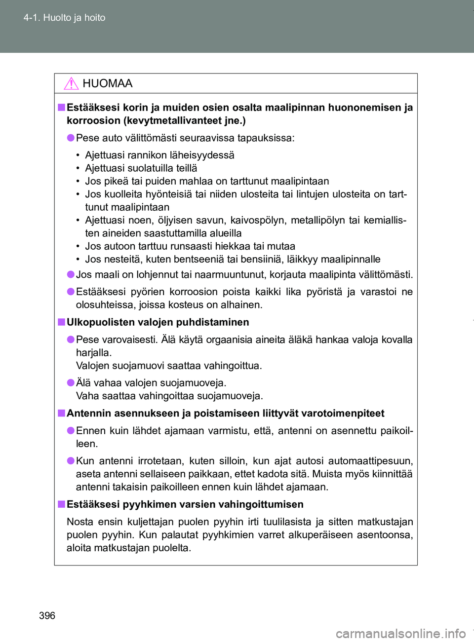 TOYOTA VERSO 2017 Omistajan Käsikirja (in Finnish) 396
4-1. Huolto ja hoito
OM64517FI
HUOMAA
■
Estääksesi korin ja muiden osien os alta maalipinnan huononemisen ja
korroosion (kevytmeta llivanteet jne.)
● Pese auto välittömästi seuraavissa ta TOYOTA VERSO 2017 Omistajan Käsikirja (in Finnish) 396
4-1. Huolto ja hoito
OM64517FI
HUOMAA
■
Estääksesi korin ja muiden osien os alta maalipinnan huononemisen ja
korroosion (kevytmeta llivanteet jne.)
● Pese auto välittömästi seuraavissa ta