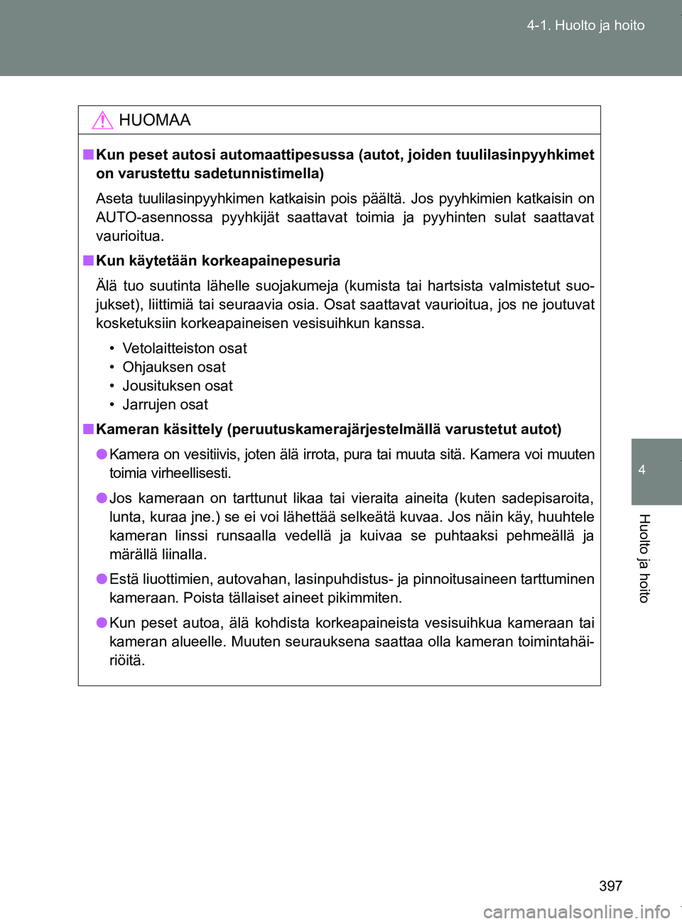 TOYOTA VERSO 2017 Omistajan Käsikirja (in Finnish) 397
4-1. Huolto ja hoito
4
Huolto ja hoito
OM64517FI
HUOMAA
■
Kun peset autosi automaattipesussa (autot, joiden tuulilasinpyyhkimet
on varustettu sadetunnistimella)
Aseta tuulilasinpyyhkimen katkai TOYOTA VERSO 2017 Omistajan Käsikirja (in Finnish) 397
4-1. Huolto ja hoito
4
Huolto ja hoito
OM64517FI
HUOMAA
■
Kun peset autosi automaattipesussa (autot, joiden tuulilasinpyyhkimet
on varustettu sadetunnistimella)
Aseta tuulilasinpyyhkimen katkai