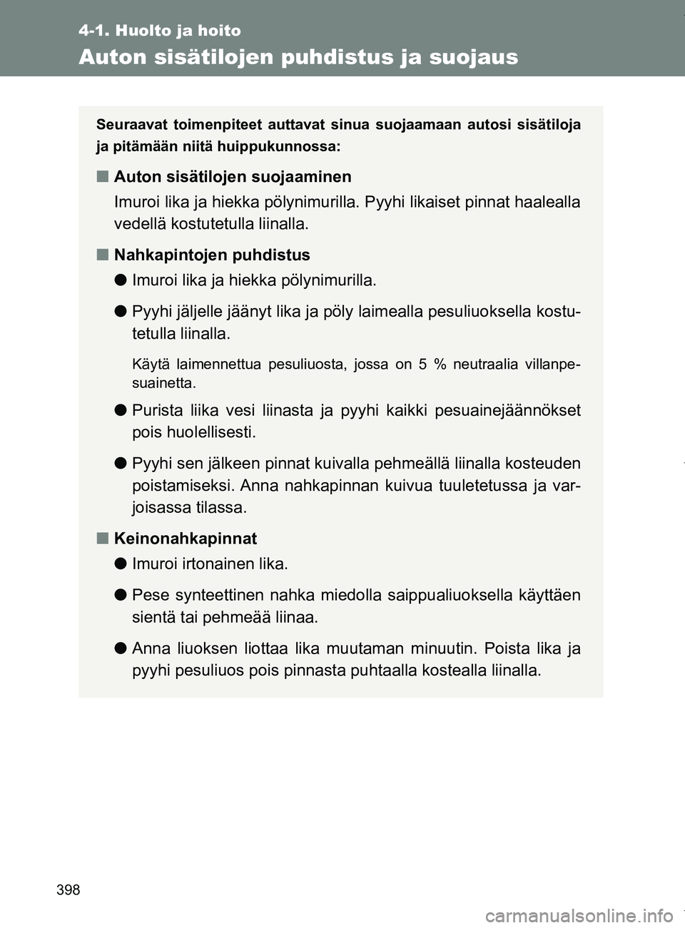 TOYOTA VERSO 2017 Omistajan Käsikirja (in Finnish) 398
4-1. Huolto ja hoito
OM64517FI
Auton sisätilojen puhdistus ja suojaus
Seuraavat toimenpiteet auttavat sinua suojaamaan autosi sisätiloja
ja pitämään niitä huippukunnossa:
■Auton sisätiloj TOYOTA VERSO 2017 Omistajan Käsikirja (in Finnish) 398
4-1. Huolto ja hoito
OM64517FI
Auton sisätilojen puhdistus ja suojaus
Seuraavat toimenpiteet auttavat sinua suojaamaan autosi sisätiloja
ja pitämään niitä huippukunnossa:
■Auton sisätiloj