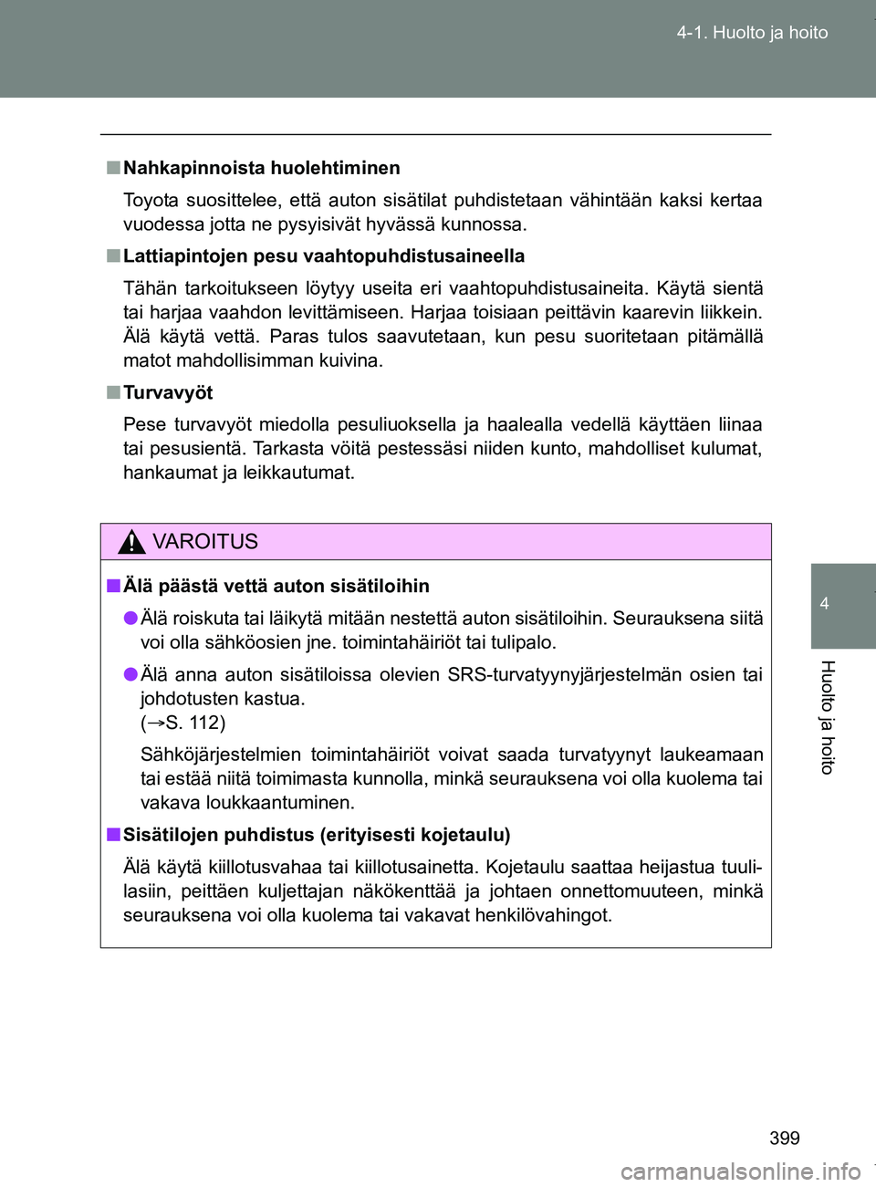 TOYOTA VERSO 2017 Omistajan Käsikirja (in Finnish) 399
4-1. Huolto ja hoito
4
Huolto ja hoito
OM64517FI
■
Nahkapinnoista huolehtiminen
Toyota suosittelee, että auton sisätilat puhdistetaan vähintään kaksi kertaa
vuodessa jotta ne pysyisivät hy TOYOTA VERSO 2017 Omistajan Käsikirja (in Finnish) 399
4-1. Huolto ja hoito
4
Huolto ja hoito
OM64517FI
■
Nahkapinnoista huolehtiminen
Toyota suosittelee, että auton sisätilat puhdistetaan vähintään kaksi kertaa
vuodessa jotta ne pysyisivät hy