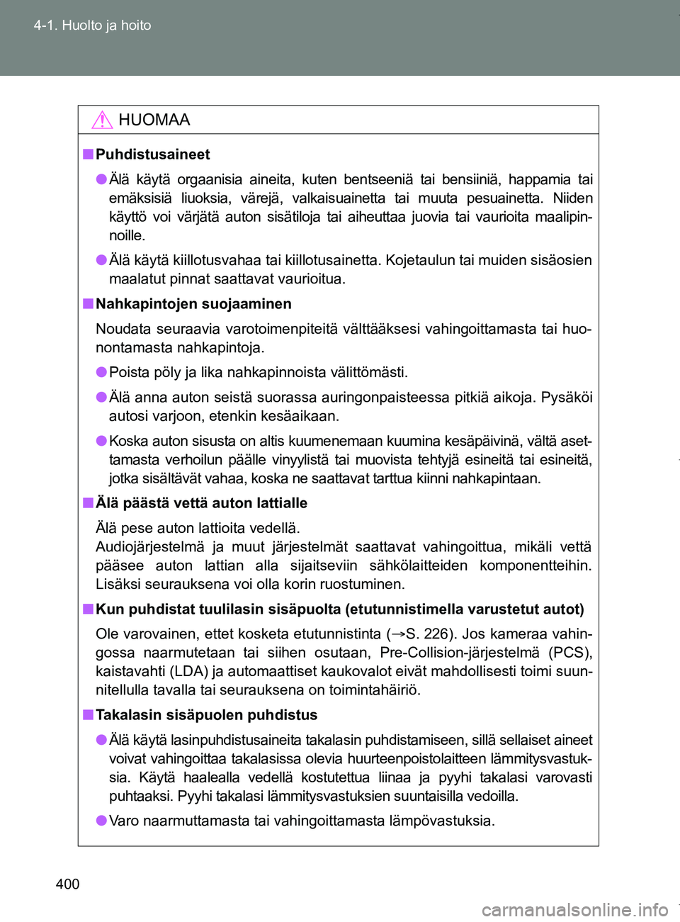 TOYOTA VERSO 2017 Omistajan Käsikirja (in Finnish) 400
4-1. Huolto ja hoito
OM64517FI
HUOMAA
■
Puhdistusaineet
● Älä käytä orgaanisia aineita, kuten bentseeniä tai bensiiniä, happamia tai
emäksisiä liuoksia, värejä, valkaisuainetta tai m TOYOTA VERSO 2017 Omistajan Käsikirja (in Finnish) 400
4-1. Huolto ja hoito
OM64517FI
HUOMAA
■
Puhdistusaineet
● Älä käytä orgaanisia aineita, kuten bentseeniä tai bensiiniä, happamia tai
emäksisiä liuoksia, värejä, valkaisuainetta tai m