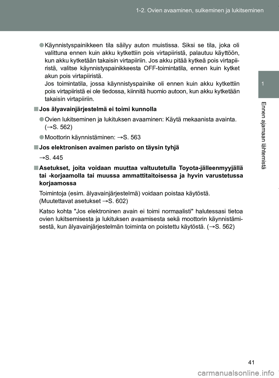 TOYOTA VERSO 2017 Omistajan Käsikirja (in Finnish) 41
1-2. Ovien avaaminen, sulkeminen ja lukitseminen
1
Ennen ajamaan lähtemistä
OM64517FI
●
Käynnistyspainikkeen tila säilyy auton muistissa. Siksi se tila, joka oli
valittuna ennen kuin akku kyt TOYOTA VERSO 2017 Omistajan Käsikirja (in Finnish) 41
1-2. Ovien avaaminen, sulkeminen ja lukitseminen
1
Ennen ajamaan lähtemistä
OM64517FI
●
Käynnistyspainikkeen tila säilyy auton muistissa. Siksi se tila, joka oli
valittuna ennen kuin akku kyt