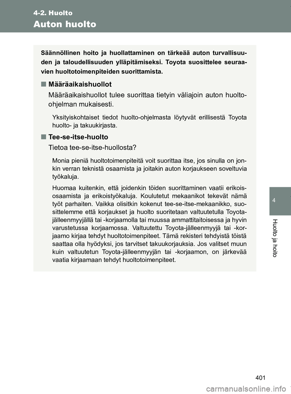 TOYOTA VERSO 2017 Omistajan Käsikirja (in Finnish) 401
4
Huolto ja hoito
OM64517FI
4-2. Huolto
Auton huolto
Säännöllinen hoito ja huollattaminen on tärkeää auton turvallisuu-
den ja taloudellisuuden ylläpitämiseksi. Toyota suosittelee seuraa-
TOYOTA VERSO 2017 Omistajan Käsikirja (in Finnish) 401
4
Huolto ja hoito
OM64517FI
4-2. Huolto
Auton huolto
Säännöllinen hoito ja huollattaminen on tärkeää auton turvallisuu-
den ja taloudellisuuden ylläpitämiseksi. Toyota suosittelee seuraa-
