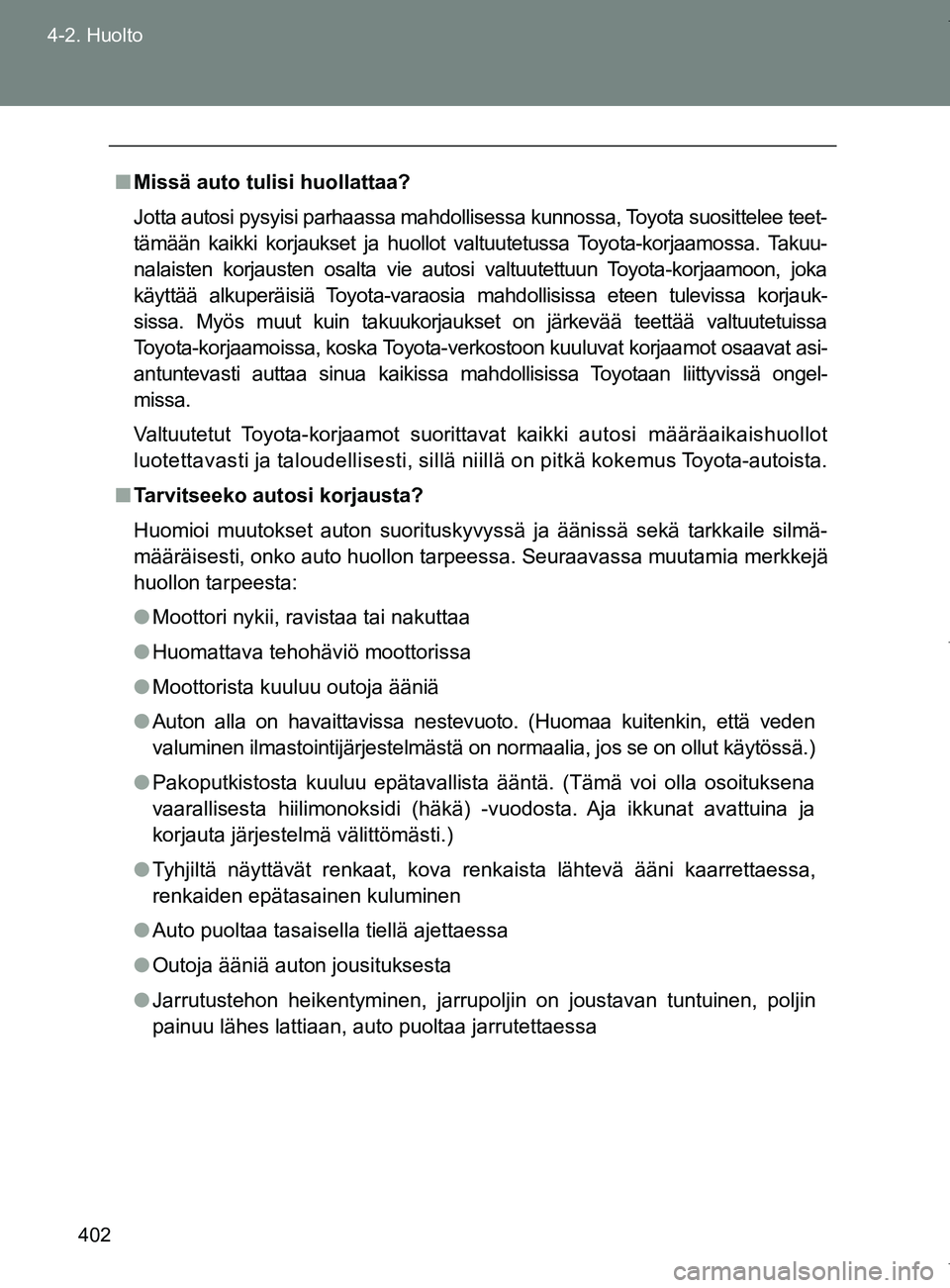 TOYOTA VERSO 2017 Omistajan Käsikirja (in Finnish) 402
4-2. Huolto
OM64517FI
■
Missä auto tulisi huollattaa?
Jotta autosi pysyisi parhaassa mahdollisessa kunnossa, Toyota suosittelee teet-
tämään kaikki korjaukset ja huollot valtuutetussa Toyota TOYOTA VERSO 2017 Omistajan Käsikirja (in Finnish) 402
4-2. Huolto
OM64517FI
■
Missä auto tulisi huollattaa?
Jotta autosi pysyisi parhaassa mahdollisessa kunnossa, Toyota suosittelee teet-
tämään kaikki korjaukset ja huollot valtuutetussa Toyota