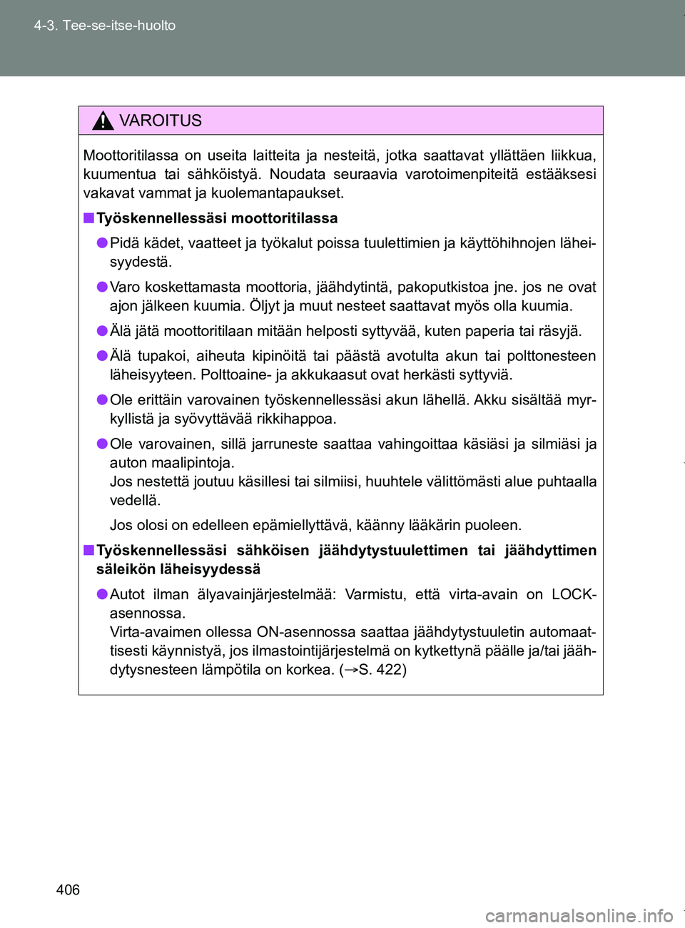TOYOTA VERSO 2017 Omistajan Käsikirja (in Finnish) 406
4-3. Tee-se-itse-huolto
OM64517FI
VAROITUS
Moottoritilassa on useita laitteita ja nesteitä, jotka saattavat yllättäen liikkua,
kuumentua tai sähköistyä. Noudata seuraavia varotoimenpiteitä TOYOTA VERSO 2017 Omistajan Käsikirja (in Finnish) 406
4-3. Tee-se-itse-huolto
OM64517FI
VAROITUS
Moottoritilassa on useita laitteita ja nesteitä, jotka saattavat yllättäen liikkua,
kuumentua tai sähköistyä. Noudata seuraavia varotoimenpiteitä