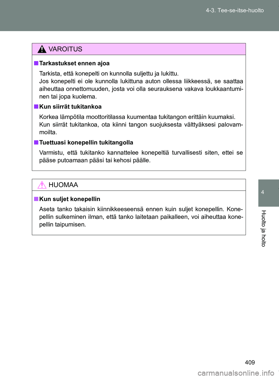 TOYOTA VERSO 2017 Omistajan Käsikirja (in Finnish) 409
4-3. Tee-se-itse-huolto
4
Huolto ja hoito
OM64517FI
VAROITUS
■
Tarkastukset ennen ajoa
Tarkista, että konepelti on kunnolla suljettu ja lukittu.
Jos konepelti ei ole kunnolla lukittuna auton ol TOYOTA VERSO 2017 Omistajan Käsikirja (in Finnish) 409
4-3. Tee-se-itse-huolto
4
Huolto ja hoito
OM64517FI
VAROITUS
■
Tarkastukset ennen ajoa
Tarkista, että konepelti on kunnolla suljettu ja lukittu.
Jos konepelti ei ole kunnolla lukittuna auton ol