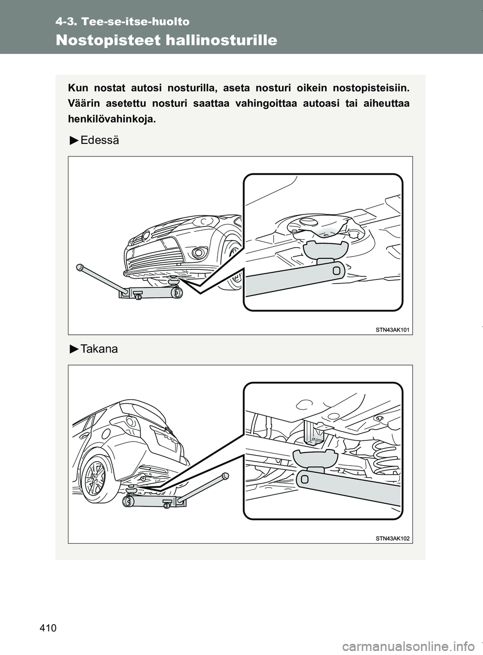TOYOTA VERSO 2017 Omistajan Käsikirja (in Finnish) 410
4-3. Tee-se-itse-huolto
OM64517FI
Nostopisteet hallinosturille
Kun nostat autosi nosturilla, aseta nosturi oikein nostopisteisiin.
Väärin asetettu nosturi saattaa vahingoittaa autoasi tai aiheut TOYOTA VERSO 2017 Omistajan Käsikirja (in Finnish) 410
4-3. Tee-se-itse-huolto
OM64517FI
Nostopisteet hallinosturille
Kun nostat autosi nosturilla, aseta nosturi oikein nostopisteisiin.
Väärin asetettu nosturi saattaa vahingoittaa autoasi tai aiheut