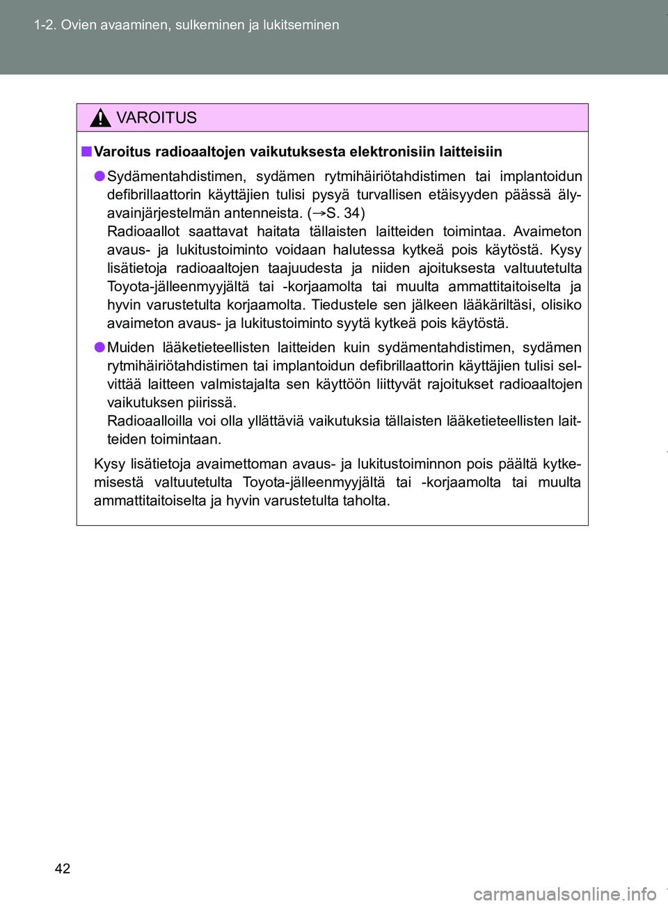 TOYOTA VERSO 2017 Omistajan Käsikirja (in Finnish) 42
1-2. Ovien avaaminen, sulkeminen ja lukitseminen
OM64517FI
VAROITUS
■
Varoitus radioaaltojen vaikutuksesta elektronisiin laitteisiin
● Sydämentahdistimen, sydämen rytmihäiriötahdistimen tai TOYOTA VERSO 2017 Omistajan Käsikirja (in Finnish) 42
1-2. Ovien avaaminen, sulkeminen ja lukitseminen
OM64517FI
VAROITUS
■
Varoitus radioaaltojen vaikutuksesta elektronisiin laitteisiin
● Sydämentahdistimen, sydämen rytmihäiriötahdistimen tai