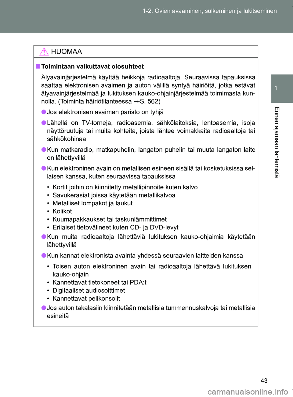 TOYOTA VERSO 2017 Omistajan Käsikirja (in Finnish) 43
1-2. Ovien avaaminen, sulkeminen ja lukitseminen
1
Ennen ajamaan lähtemistä
OM64517FI
HUOMAA
■
Toimintaan vaikuttavat olosuhteet
Älyavainjärjestelmä käyttää heikkoja radioaaltoja. Seuraav TOYOTA VERSO 2017 Omistajan Käsikirja (in Finnish) 43
1-2. Ovien avaaminen, sulkeminen ja lukitseminen
1
Ennen ajamaan lähtemistä
OM64517FI
HUOMAA
■
Toimintaan vaikuttavat olosuhteet
Älyavainjärjestelmä käyttää heikkoja radioaaltoja. Seuraav