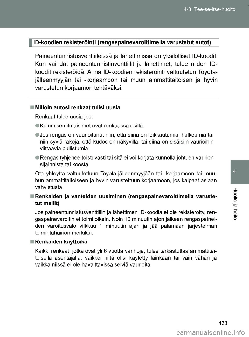 TOYOTA VERSO 2017 Omistajan Käsikirja (in Finnish) 433
4-3. Tee-se-itse-huolto
4
Huolto ja hoito
OM64517FI
ID-koodien rekisteröinti (rengaspainevaroittimella varustetut autot)
Paineentunnistusventtiileissä ja lähettimissä on yksilölliset ID-koodi TOYOTA VERSO 2017 Omistajan Käsikirja (in Finnish) 433
4-3. Tee-se-itse-huolto
4
Huolto ja hoito
OM64517FI
ID-koodien rekisteröinti (rengaspainevaroittimella varustetut autot)
Paineentunnistusventtiileissä ja lähettimissä on yksilölliset ID-koodi