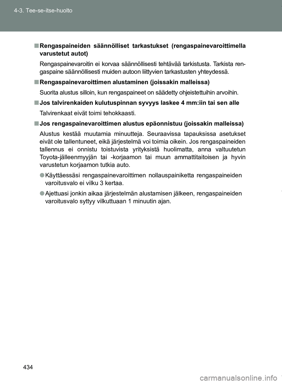 TOYOTA VERSO 2017 Omistajan Käsikirja (in Finnish) 434
4-3. Tee-se-itse-huolto
OM64517FI
■
Rengaspaineiden säännölliset tar kastukset (rengaspainevaroittimella
varustetut autot)
Rengaspainevaroitin ei korvaa säännöllisesti tehtävää tarkistu TOYOTA VERSO 2017 Omistajan Käsikirja (in Finnish) 434
4-3. Tee-se-itse-huolto
OM64517FI
■
Rengaspaineiden säännölliset tar kastukset (rengaspainevaroittimella
varustetut autot)
Rengaspainevaroitin ei korvaa säännöllisesti tehtävää tarkistu