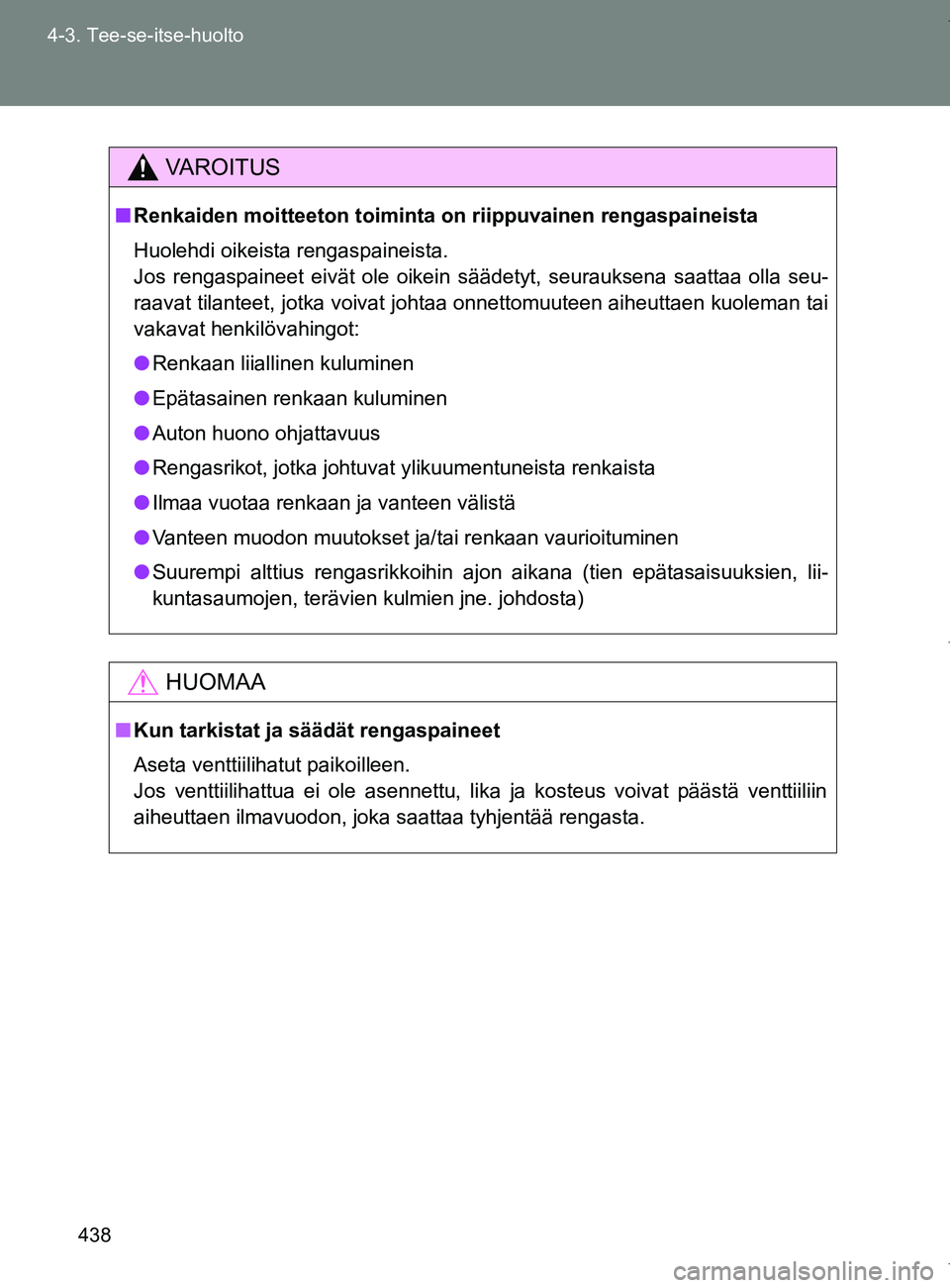 TOYOTA VERSO 2017 Omistajan Käsikirja (in Finnish) 438
4-3. Tee-se-itse-huolto
OM64517FI
VAROITUS
■
Renkaiden moitteeton toiminta on riippuvainen rengaspaineista
Huolehdi oikeista rengaspaineista.
Jos rengaspaineet eivät ole oikein säädetyt, seu TOYOTA VERSO 2017 Omistajan Käsikirja (in Finnish) 438
4-3. Tee-se-itse-huolto
OM64517FI
VAROITUS
■
Renkaiden moitteeton toiminta on riippuvainen rengaspaineista
Huolehdi oikeista rengaspaineista.
Jos rengaspaineet eivät ole oikein säädetyt, seu