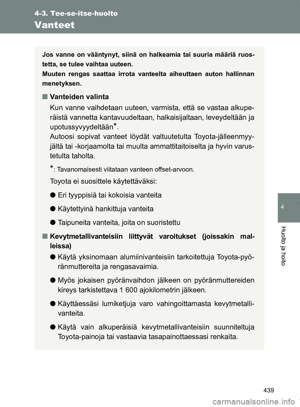 TOYOTA VERSO 2017 Omistajan Käsikirja (in Finnish) 439
4-3. Tee-se-itse-huolto
4
Huolto ja hoito
OM64517FI
Vanteet
Jos vanne on vääntynyt, siinä on halkeamia tai suuria määriä ruos-
tetta, se tulee vaihtaa uuteen.
Muuten rengas saattaa irrota va TOYOTA VERSO 2017 Omistajan Käsikirja (in Finnish) 439
4-3. Tee-se-itse-huolto
4
Huolto ja hoito
OM64517FI
Vanteet
Jos vanne on vääntynyt, siinä on halkeamia tai suuria määriä ruos-
tetta, se tulee vaihtaa uuteen.
Muuten rengas saattaa irrota va