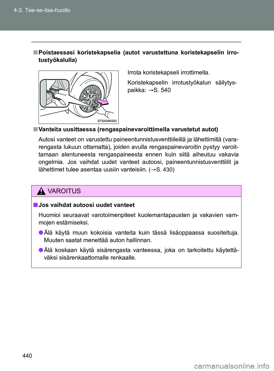 TOYOTA VERSO 2017 Omistajan Käsikirja (in Finnish) 440
4-3. Tee-se-itse-huolto
OM64517FI
■
Poistaessasi koristekapselia (autot varustettuna koristekapselin irro-
tustyökalulla)
■ Vanteita uusittaessa (rengaspainevaroittimella varustetut autot)
Au TOYOTA VERSO 2017 Omistajan Käsikirja (in Finnish) 440
4-3. Tee-se-itse-huolto
OM64517FI
■
Poistaessasi koristekapselia (autot varustettuna koristekapselin irro-
tustyökalulla)
■ Vanteita uusittaessa (rengaspainevaroittimella varustetut autot)
Au