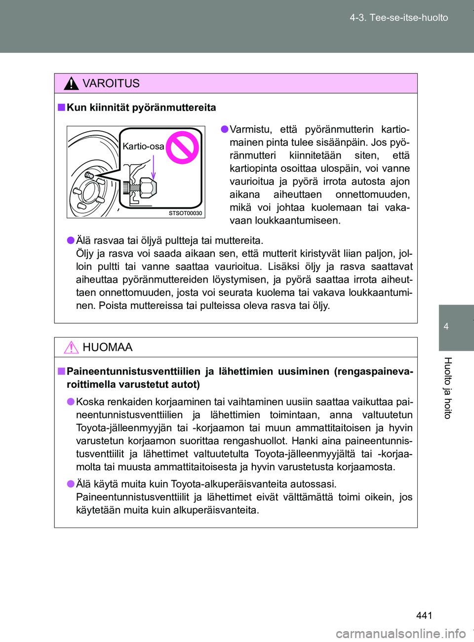 TOYOTA VERSO 2017 Omistajan Käsikirja (in Finnish) 441
4-3. Tee-se-itse-huolto
4
Huolto ja hoito
OM64517FI
VAROITUS
■
Kun kiinnität pyöränmuttereita
● Älä rasvaa tai öljyä pultteja tai muttereita.
Öljy ja rasva voi saada aikaan sen, että TOYOTA VERSO 2017 Omistajan Käsikirja (in Finnish) 441
4-3. Tee-se-itse-huolto
4
Huolto ja hoito
OM64517FI
VAROITUS
■
Kun kiinnität pyöränmuttereita
● Älä rasvaa tai öljyä pultteja tai muttereita.
Öljy ja rasva voi saada aikaan sen, että