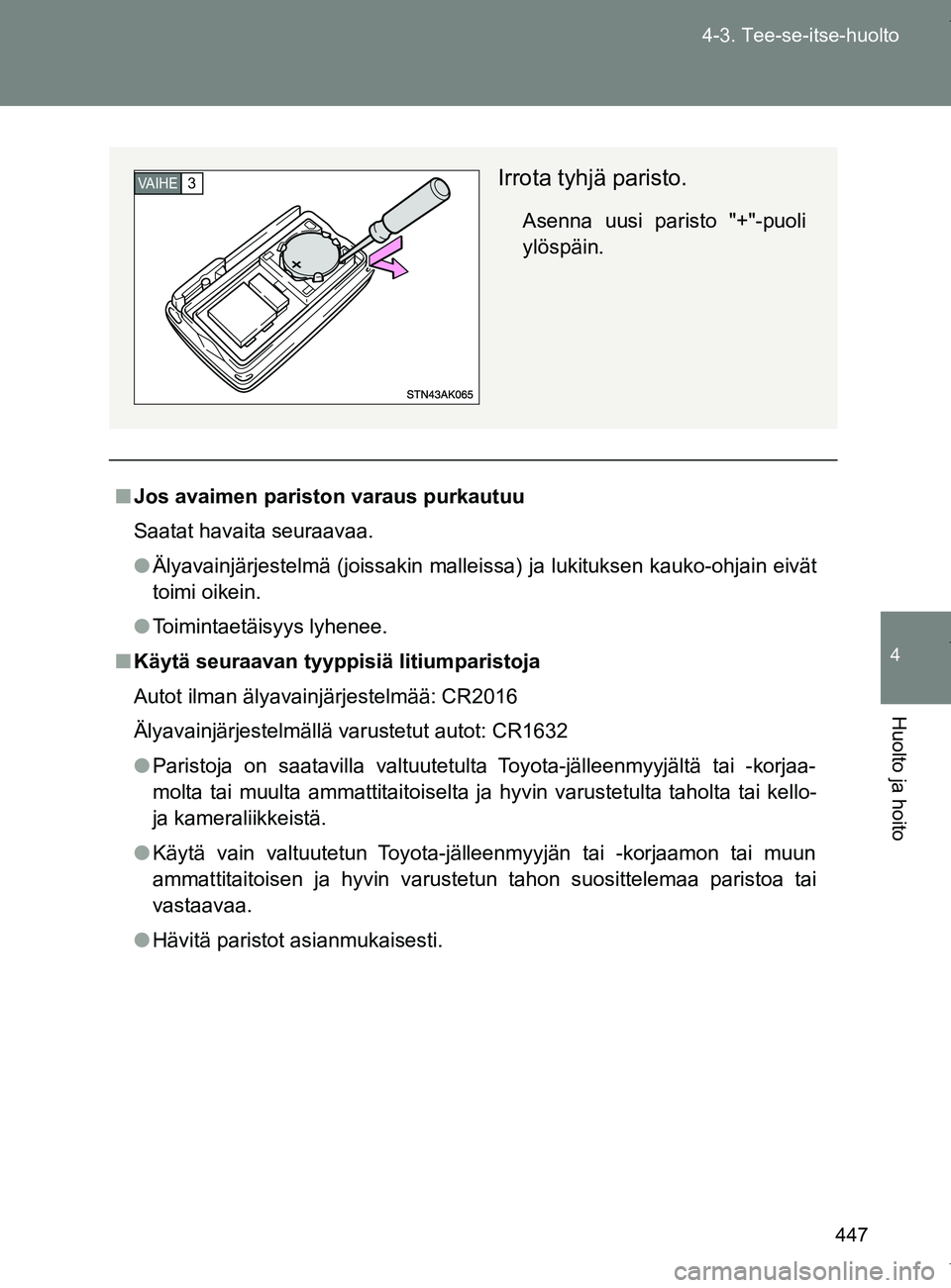 TOYOTA VERSO 2017  Omistajan Käsikirja (in Finnish) 447
4-3. Tee-se-itse-huolto
4
Huolto ja hoito
OM64517FI
■
Jos avaimen pariston varaus purkautuu
Saatat havaita seuraavaa.
● Älyavainjärjestelmä (joissakin malleissa) ja lukituksen kauko-ohjain 