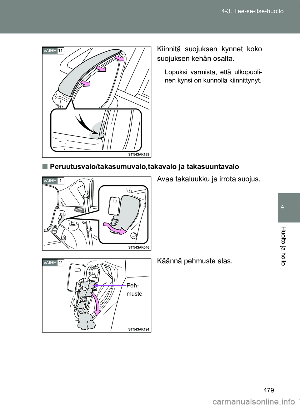 TOYOTA VERSO 2017  Omistajan Käsikirja (in Finnish) 479
4-3. Tee-se-itse-huolto
4
Huolto ja hoito
OM64517FI
Kiinnitä suojuksen kynnet koko
suojuksen kehän osalta.
Lopuksi varmista, että ulkopuoli-
nen kynsi on kunnolla kiinnittynyt.
■
Peruutusvalo