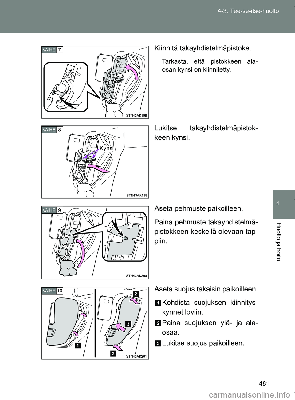 TOYOTA VERSO 2017 Omistajan Käsikirja (in Finnish) 481
4-3. Tee-se-itse-huolto
4
Huolto ja hoito
OM64517FI
Kiinnitä takayhdistelmäpistoke.
Tarkasta, että pistokkeen ala-
osan kynsi on kiinnitetty.
Lukitse takayhdistelmäpistok-
keen kynsi.
Aseta pe TOYOTA VERSO 2017 Omistajan Käsikirja (in Finnish) 481
4-3. Tee-se-itse-huolto
4
Huolto ja hoito
OM64517FI
Kiinnitä takayhdistelmäpistoke.
Tarkasta, että pistokkeen ala-
osan kynsi on kiinnitetty.
Lukitse takayhdistelmäpistok-
keen kynsi.
Aseta pe