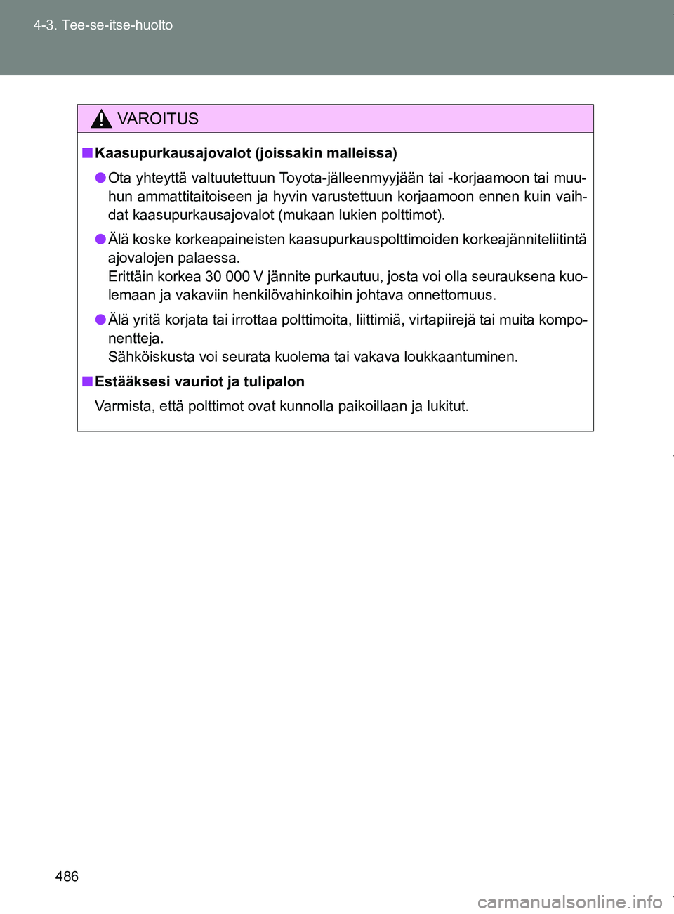 TOYOTA VERSO 2017 Omistajan Käsikirja (in Finnish) 486
4-3. Tee-se-itse-huolto
OM64517FI
VAROITUS
■
Kaasupurkausajovalot (joissakin malleissa)
● Ota yhteyttä valtuutettuun Toyota-jälleenmyyjään tai -korjaamoon tai muu-
hun ammattitaitoiseen ja TOYOTA VERSO 2017 Omistajan Käsikirja (in Finnish) 486
4-3. Tee-se-itse-huolto
OM64517FI
VAROITUS
■
Kaasupurkausajovalot (joissakin malleissa)
● Ota yhteyttä valtuutettuun Toyota-jälleenmyyjään tai -korjaamoon tai muu-
hun ammattitaitoiseen ja