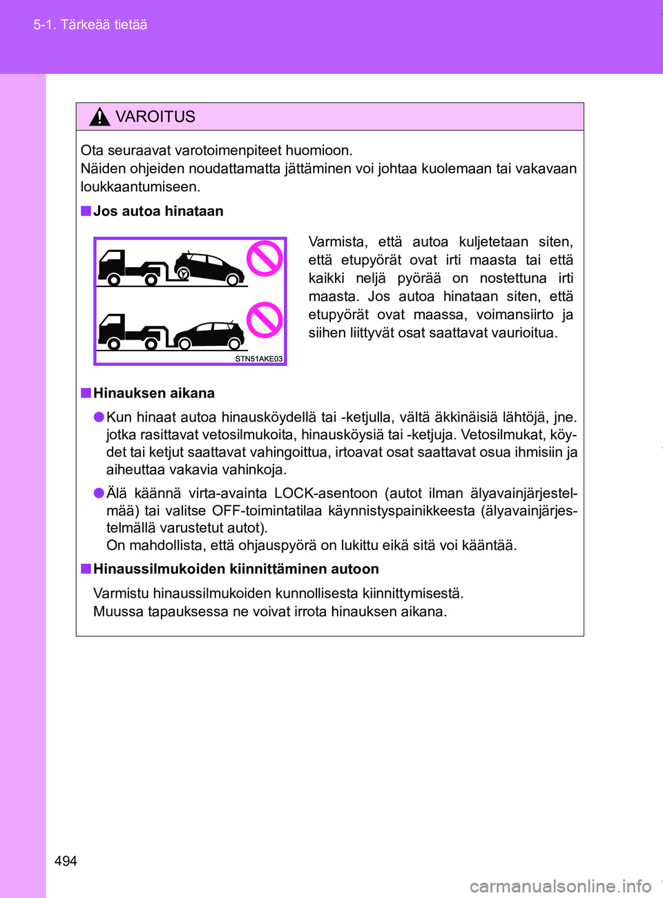 TOYOTA VERSO 2017 Omistajan Käsikirja (in Finnish) 494
5-1. Tärkeää tietää
OM64517FI
VAROITUS
Ota seuraavat varotoimenpiteet huomioon.
Näiden ohjeiden noudattamatta jättäminen voi johtaa kuolemaan tai vakavaan
loukkaantumiseen.
■
Jos autoa TOYOTA VERSO 2017 Omistajan Käsikirja (in Finnish) 494
5-1. Tärkeää tietää
OM64517FI
VAROITUS
Ota seuraavat varotoimenpiteet huomioon.
Näiden ohjeiden noudattamatta jättäminen voi johtaa kuolemaan tai vakavaan
loukkaantumiseen.
■
Jos autoa