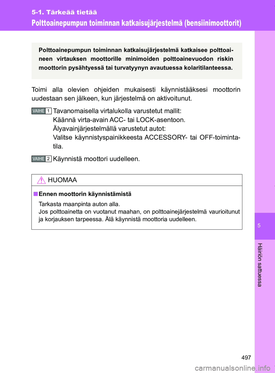 TOYOTA VERSO 2017 Omistajan Käsikirja (in Finnish) 5
497
5-1. Tärkeää tietää
Häiriön sattuessa
OM64517FI
Polttoainepumpun toiminnan katkaisujärjestelmä (bensiinimoottorit)
Toimi alla olevien ohjeiden mukaisesti käynnistääksesi moottorin
uu TOYOTA VERSO 2017 Omistajan Käsikirja (in Finnish) 5
497
5-1. Tärkeää tietää
Häiriön sattuessa
OM64517FI
Polttoainepumpun toiminnan katkaisujärjestelmä (bensiinimoottorit)
Toimi alla olevien ohjeiden mukaisesti käynnistääksesi moottorin
uu